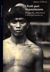 I FRUTTI PURI IMPAZZISCONO - Etnografia, letteratura e arte nel secolo XX - CLIFFORD James 