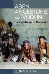 Asen, Ancestors, and Vodun: Tracing Change in African Art - BAY G. Edna